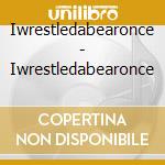 Iwrestledabearonce - Iwrestledabearonce cd