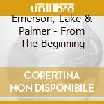 Emerson, Lake & Palmer - From The Beginning cd musicale di Emerson lake and pal