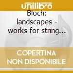Bloch: landscapes - works for string qua cd musicale di Quartet Galatea