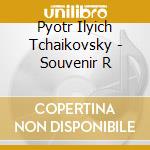 Pyotr Ilyich Tchaikovsky - Souvenir R cd musicale di Pyotr Ilyich Tchaikovsky