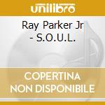 Ray Parker Jr - S.O.U.L. cd musicale di Ray Parker Jr