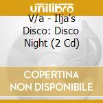 V/a - Ilja's Disco: Disco Night (2 Cd) cd musicale di V/a