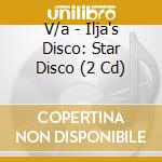 V/a - Ilja's Disco: Star Disco (2 Cd) cd musicale di V/a