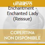 Enchantment - Enchanted Lady (Reissue) cd musicale di Enchantment