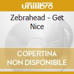 Zebrahead - Get Nice cd musicale di Zebrahead