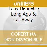 Tony Bennett - Long Ago & Far Away cd musicale di Tony Bennett