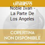 Noble Ivan - La Parte De Los Angeles cd