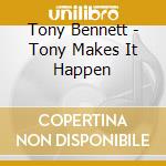 Tony Bennett - Tony Makes It Happen cd musicale di Tony Bennett