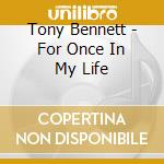 Tony Bennett - For Once In My Life cd musicale di Tony Bennett
