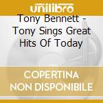 Tony Bennett - Tony Sings Great Hits Of Today cd musicale di Tony Bennett
