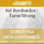 Kid Bombardos - Turnin'Wrong