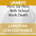 Hyro Da Hero - Birth School Work Death cd