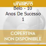 Belo - 10 Anos De Sucesso 1 cd musicale di Belo