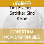 Tim Fischer - Satiriker Sind Keine cd musicale di Tim Fischer