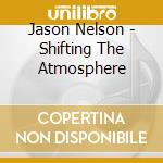 Jason Nelson - Shifting The Atmosphere cd musicale di Jason Nelson