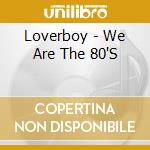 Loverboy - We Are The 80'S cd musicale di Loverboy