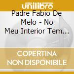 Padre Fabio De Melo - No Meu Interior Tem Deus cd musicale di Padre Fabio De Melo