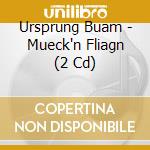 Ursprung Buam - Mueck'n Fliagn (2 Cd) cd musicale di Ursprung Buam