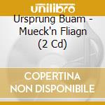 Ursprung Buam - Mueck'n Fliagn (2 Cd) cd