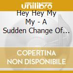 Hey Hey My My - A Sudden Change Of Mood cd