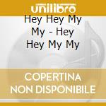 Hey Hey My My - Hey Hey My My cd