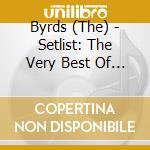 Byrds (The) - Setlist: The Very Best Of The Byrds (The) Live cd