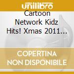 Cartoon Network Kidz Hits! Xmas 2011 - Cd+Dvd- cd