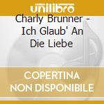 Charly Brunner - Ich Glaub' An Die Liebe cd musicale di Charly Brunner