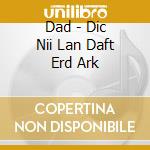 Dad - Dic Nii Lan Daft Erd Ark cd