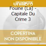 Fouine (La) - Capitale Du Crime 3 cd musicale di Fouine, La