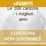 Le 100 canzoni - i migliori anni cd