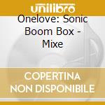 Onelove: Sonic Boom Box - Mixe cd musicale di Onelove: Sonic Boom Box