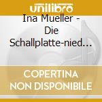 Ina Mueller - Die Schallplatte-nied (2 Cd) cd musicale di Mueller, Ina