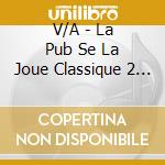 V/A - La Pub Se La Joue Classique 2 (3 Cd) cd