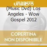 (Music Dvd) Los Angeles - Wow Gospel 2012 cd