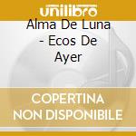 Alma De Luna - Ecos De Ayer cd
