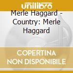 Merle Haggard - Country: Merle Haggard cd musicale di Merle Haggard