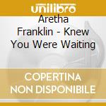 Aretha Franklin - Knew You Were Waiting cd musicale di Aretha Franklin