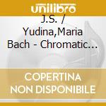 J.S. / Yudina,Maria Bach - Chromatic Fantasy Fugue In D Minor cd musicale di J.S. / Yudina,Maria Bach