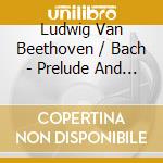 Ludwig Van Beethoven / Bach - Prelude And Fugue In A Minor cd