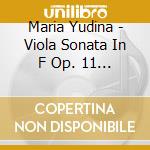 Maria Yudina - Viola Sonata In F Op. 11 No. 4. Fantasie cd musicale di Maria Yudina