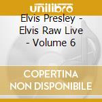 Elvis Presley - Elvis Raw Live - Volume 6 cd