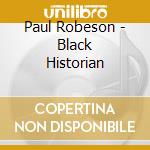 Paul Robeson - Black Historian cd musicale di Paul Robeson