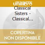Classical Sisters - Classical Masterpieces cd musicale di Classical Sisters