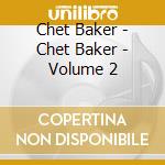 Chet Baker - Chet Baker - Volume 2 cd musicale di Chet Baker