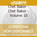 Chet Baker - Chet Baker - Volume 10 cd musicale di Chet Baker