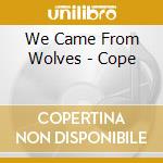 We Came From Wolves - Cope cd