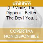 (LP Vinile) The Rippers - Better The Devil You Know lp vinile di The Rippers