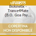 Biokinetix - Trance4Mate (B.O. Goa Psy Trance Hits) cd