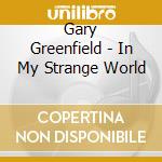 Gary Greenfield - In My Strange World cd